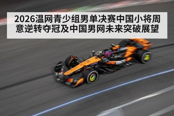 2026温网青少组男单决赛中国小将周意逆转夺冠及中国男网未来突破展望