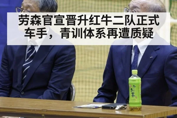 劳森官宣晋升红牛二队正式车手，青训体系再遭质疑