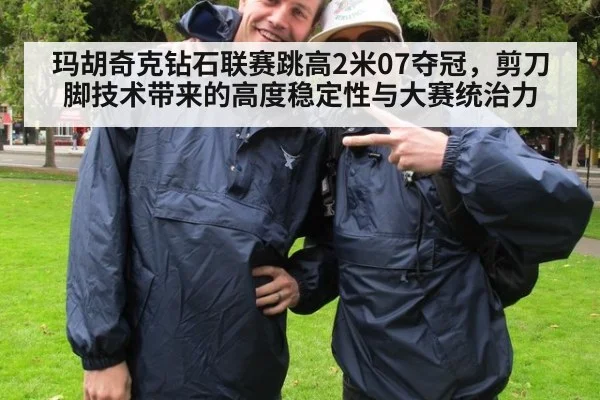 玛胡奇克钻石联赛跳高2米07夺冠，剪刀脚技术带来的高度稳定性与大赛统治力